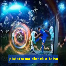 plataforma dinheiro falso